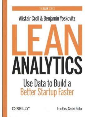 Lean Analytics. Use Data to Build a Better Startup Faster (Lean Series) Lean Analytics. Use Data to Build a Better Startup Faster (Lean Series)