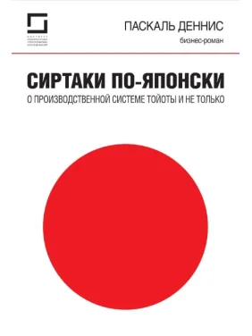 Сиртаки по-японски: о производственной системе Тойоты и не только. Паскаль Деннис (Pascal Dennis) Сиртаки по-японски: о производственной системе Тойоты и не только. Паскаль Деннис (Pascal Dennis)