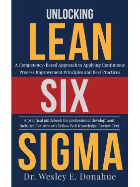 Unlocking Lean Six Sigma: A Competency-Based Approach to Applying Continuous Process Improvement Principles and Best Practices. Wesley Donahue Unlocking Lean Six Sigma: A Competency-Based Approach to Applying Continuous Process Improvement Principles and Best Practices. Wesley Donahue
