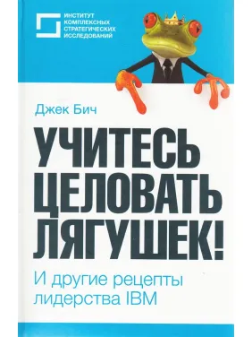 Учитесь целовать лягушек! И другие рецепты лидерства IBM Учитесь целовать лягушек! И другие рецепты лидерства IBM