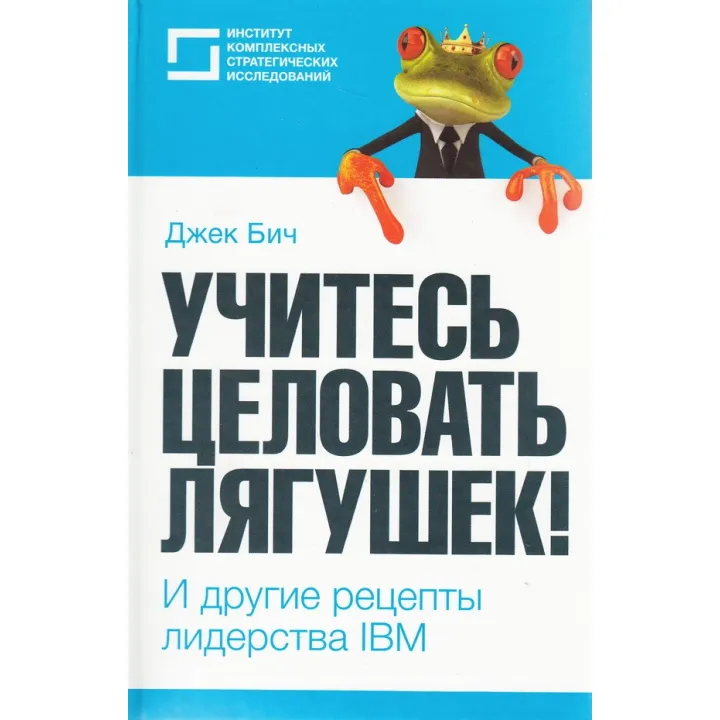 Учитесь целовать лягушек! И другие рецепты лидерства IBM