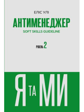 Антименеджер. SOFT SKILLS Guideline. Я та МИ. Рівень 2 Еліс Улі Антименеджер. SOFT SKILLS Guideline. Я та МИ. Рівень 2 Еліс Улі