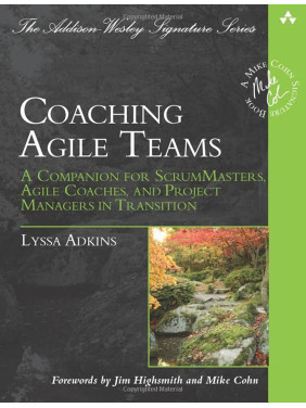 Coaching Agile Teams: A Companion for ScrumMasters, Agile Coaches, and Project Managers in Transition Coaching Agile Teams: A Companion for ScrumMasters, Agile Coaches, and Project Managers in Transition