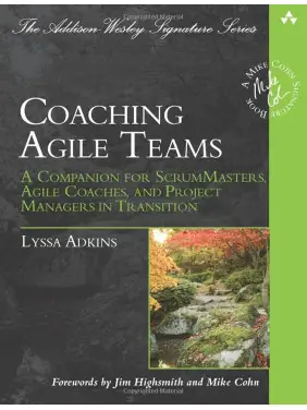 Coaching Agile Teams: A Companion for ScrumMasters, Agile Coaches, and Project Managers in Transition Coaching Agile Teams: A Companion for ScrumMasters, Agile Coaches, and Project Managers in Transition