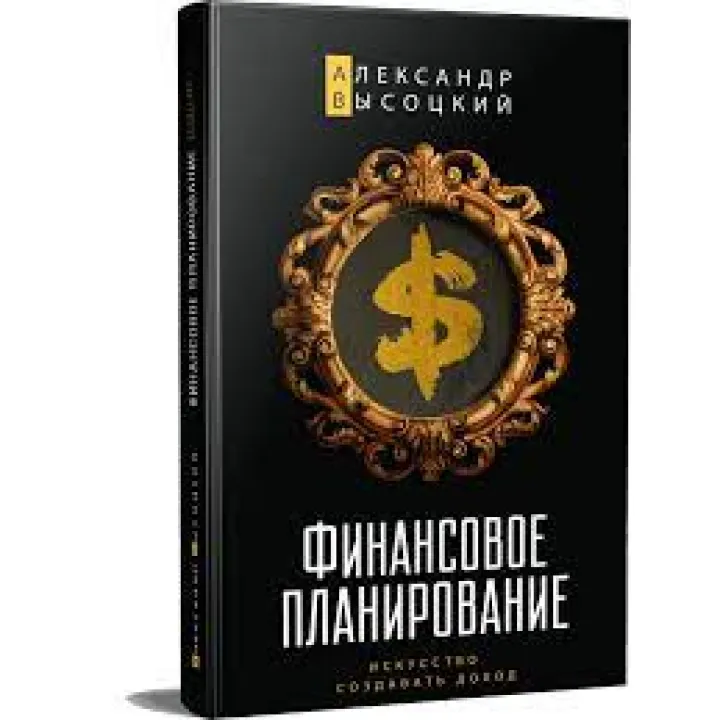 Фінансове планування. Мистецтво створювати дохід.Олександр Висоцький