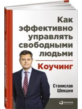 Коучинг: как эффективно управлять свободными людьми. Станислав Шекшня Коучинг: как эффективно управлять свободными людьми. Станислав Шекшня