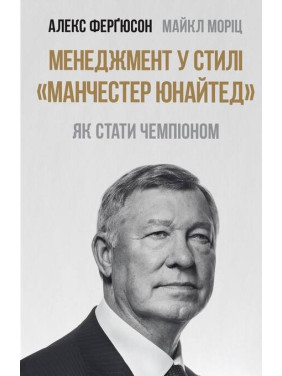 Менеджмент в стиле Манчестер Юнайтед. Как стать чемпионом Майкл Мориц, Алекс Фергюсон Менеджмент в стиле Манчестер Юнайтед. Как стать чемпионом Майкл Мориц, Алекс Фергюсон