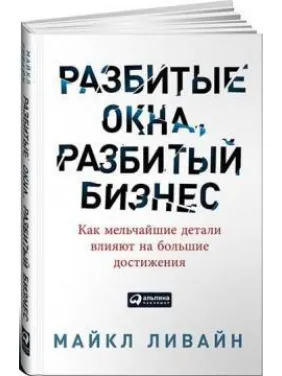Розбиті вікна, розбитий бізнес. Як найдрібніші деталі впливають великі досягнення. Майкл Лівайн Розбиті вікна, розбитий бізнес. Як найдрібніші деталі впливають великі досягнення. Майкл Лівайн