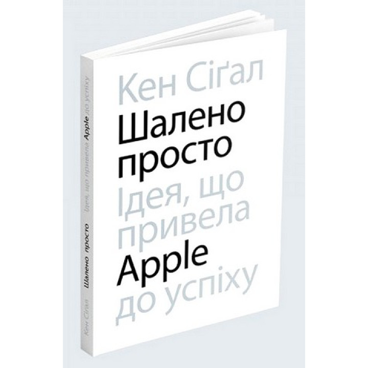 Шалено просто. Ідея, що привела Apple до успіху. Кен Сіґал