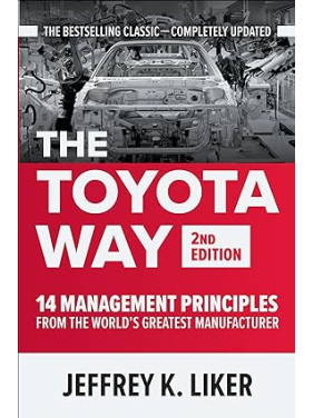 The Toyota Way, Second Edition: 14 Management Principles from the World's Greatest Manufacturer 2nd Edition by Jeffrey Liker The Toyota Way, Second Edition: 14 Management Principles from the World's Greatest Manufacturer 2nd Edition by Jeffrey Liker