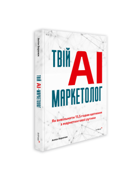 Твій AI-маркетолог: Як вивільнити 15,5 годин щотижня з маркетингової рутини. Антон Воронюк