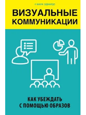 Визуальные коммуникации. Как убеждать с помощью образов.Марк Эдвардс Визуальные коммуникации. Как убеждать с помощью образов.Марк Эдвардс