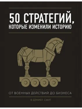 50 стратегий, которые изменили историю. От военных действий до бизнеса 50 стратегий, которые изменили историю. От военных действий до бизнеса
