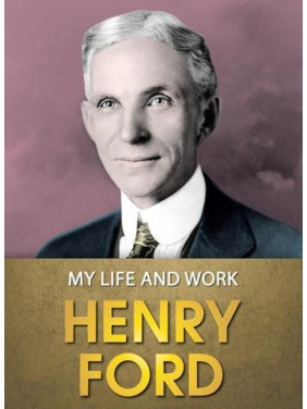 My Life and Work (Моє життя та робота англійською). Henry Ford My Life and Work (Моє життя та робота англійською). Henry Ford