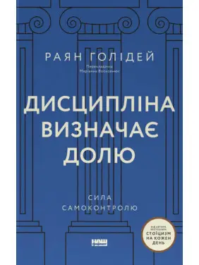 Дисципліна визначає долю. Сила самоконтролю. Раян Голідей 