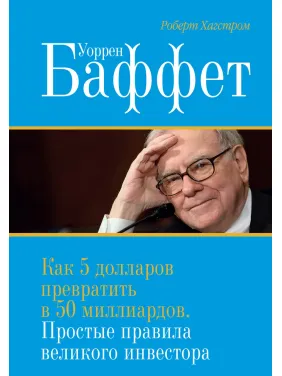 Хагстром Р. Уоррен Баффет. Як 5 доларів перетворити в 50 мільярдів. Прості правила великого інвестора Хагстром Р. Уоррен Баффет. Як 5 доларів перетворити в 50 мільярдів. Прості правила великого інвестора