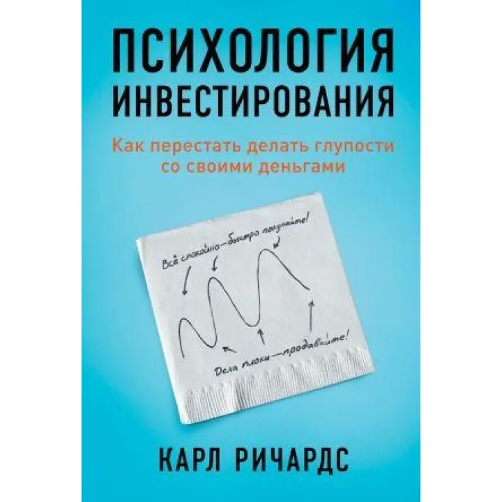Річардс К. Психологія інвестицій. Як перестати робити дурниці зі своїми грошима