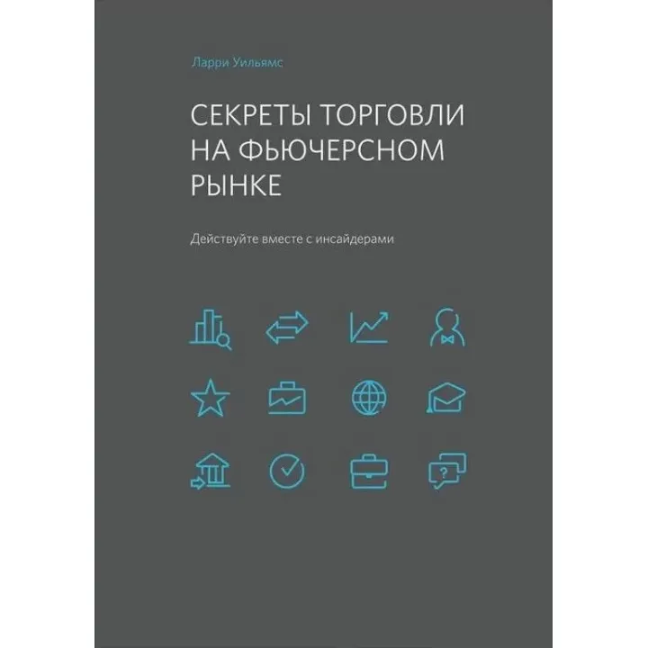 Секреты торговли на фьючерсном рынке. Действуйте вместе с инсайдерами. Ларри Уильямс