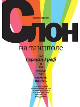 Слон на танцполі. Як Герман Греф і його команда вчать Сбербанк танцювати. Євген Карасюк Слон на танцполі. Як Герман Греф і його команда вчать Сбербанк танцювати. Євген Карасюк