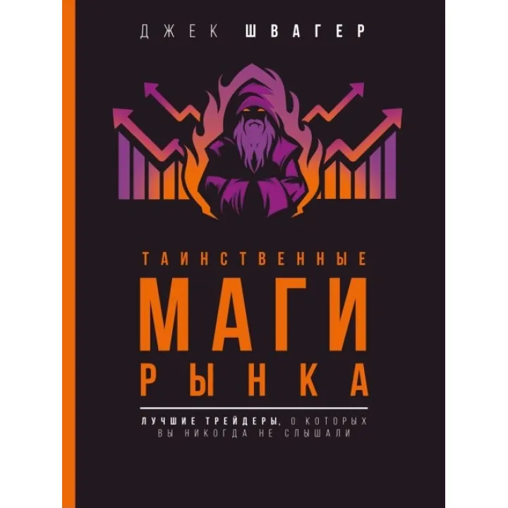 Таинственные маги рынка. Лучшие трейдеры, о которых вы никогда не слышали. Швагер Джек
