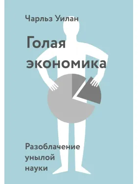 Гола економіка. Викриття похмурої науки. Чарльз Уїлан