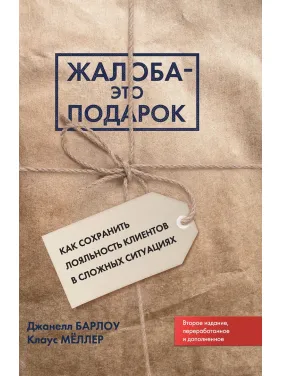 Скарга — це подарунок. Як зберегти лояльність клієнтів у складних ситуаціях. Джанелл Барлоу, Клаус Меллер Скарга — це подарунок. Як зберегти лояльність клієнтів у складних ситуаціях. Джанелл Барлоу, Клаус Меллер