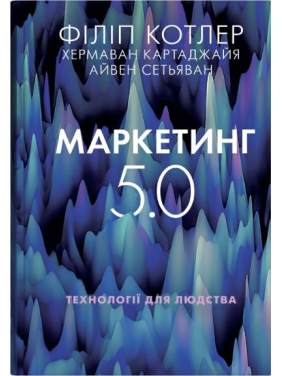 Маркетинг 5.0. Технології для людства. Філіп Котлер, Хермаван Картаджайя, Айвен Сетьяван