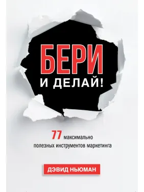 Ньюман Д. Бери і роби! 77 максимально корисних інструментів маркетингу Ньюман Д. Бери і роби! 77 максимально корисних інструментів маркетингу