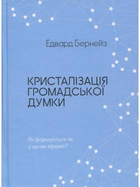 Кристалізація громадської думки.  Едвард Бернейс 