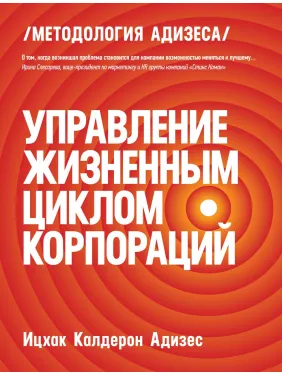 Адізес В. К. Управління життєвим циклом корпорацій (тверда обкладинка) Адізес В. К. Управління життєвим циклом корпорацій (тверда обкладинка)