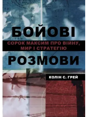 Бойові розмови: сорок максим про війну, мир і стратегію. Колін С. Грей Бойові розмови: сорок максим про війну, мир і стратегію. Колін С. Грей