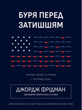Буря перед затишшям. Кризи 2020-х і тріумф США. Джордж Фрідман Буря перед затишшям. Кризи 2020-х і тріумф США. Джордж Фрідман