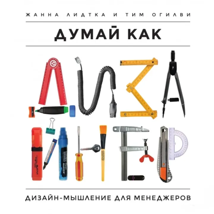 Думай как дизайнер. Дизайн-мышление для менеджеров. Жанна Лидтка, Тим Огилви