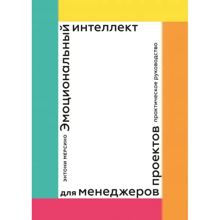 Эмоциональный интеллект для менеджеров проектов. Практическое руководство. Энтони Мерсино