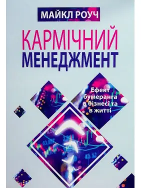 Кармічний менеджмент. Ефект бумеранга в бізнесі та в житті. Майкл Роуч Кармічний менеджмент. Ефект бумеранга в бізнесі та в житті. Майкл Роуч