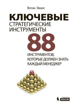 Ключові стратегічні інструменти. 88 інструментів, які повинен знати кожен менеджер Ключові стратегічні інструменти. 88 інструментів, які повинен знати кожен менеджер