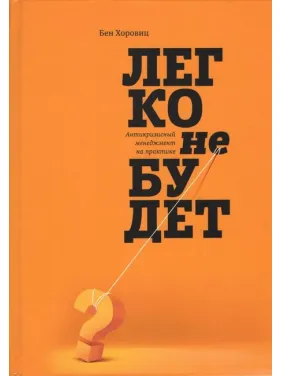 Легко не буде. Як побудувати бізнес, коли запитань більше, ніж відповідей Легко не буде. Як побудувати бізнес, коли запитань більше, ніж відповідей