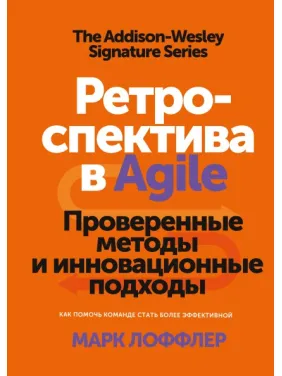 Марк Лоффлер. Ретроспектива в Agile Проверенные методы и инновационные подходы Марк Лоффлер. Ретроспектива в Agile Проверенные методы и инновационные подходы