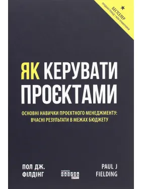Як керувати проєктами. Пол Дж. Філдінг Як керувати проєктами. Пол Дж. Філдінг