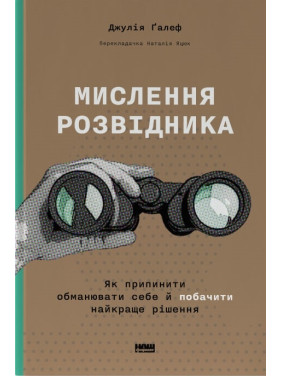 Мислення розвідника. Як припинити обманювати себе й побачити найкраще рішення Джулія Галеф Мислення розвідника. Як припинити обманювати себе й побачити найкраще рішення Джулія Галеф