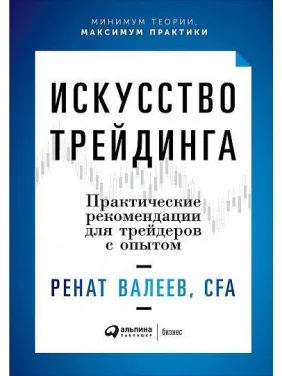 Мистецтво трейдингу. Практичні рекомендації для трейдерів з досвідом. Ренат Валєєв