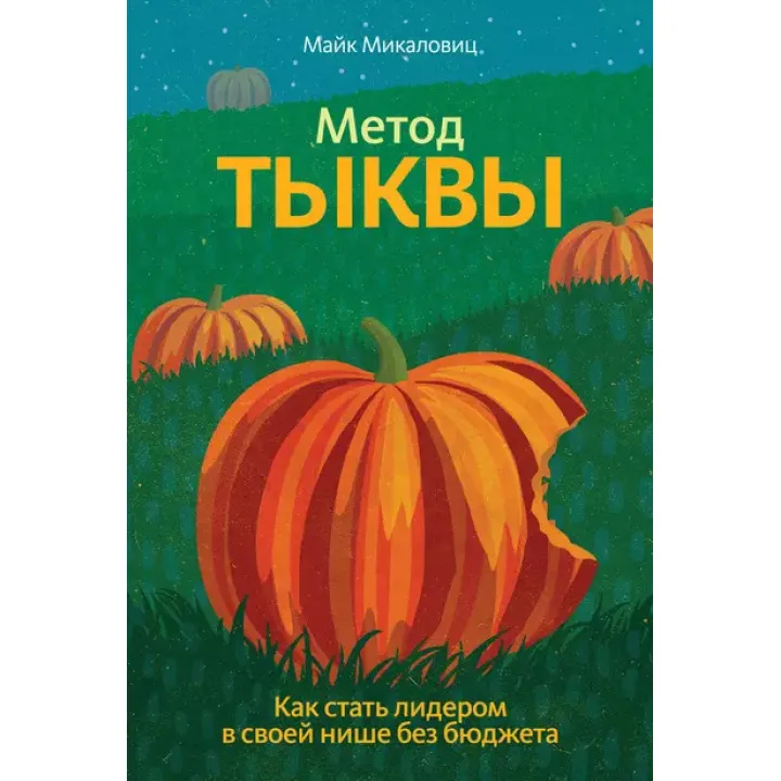 Метод тыквы. Как стать лидером в своей нише без бюджета. Майк Микаловиц