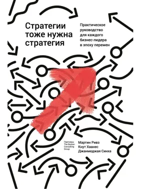 Стратегії теж потрібна стратегія. Мартін Рівз, Батіг Хаанес, Джанмеджая Сінха Стратегії теж потрібна стратегія. Мартін Рівз, Батіг Хаанес, Джанмеджая Сінха