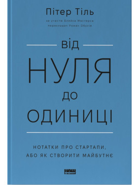 Від нуля до одиниці! Нотатки про стартапи, або Як створити майбутнє Ганс Пітер Тіль Від нуля до одиниці! Нотатки про стартапи, або Як створити майбутнє Ганс Пітер Тіль