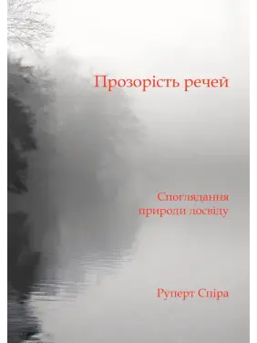 Прозорість речей. Споглядання природи досвіду.  Руперт Спіра 