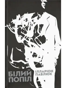 Білий попіл. Ілларіон Павлюк Білий попіл. Ілларіон Павлюк
