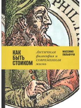 Массімо Пільюччі. Як бути стоїком. Антична філософія та сучасне життя Массімо Пільюччі. Як бути стоїком. Антична філософія та сучасне життя