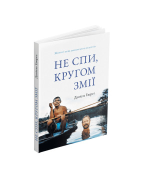 Не спи, кругом змії: Життя і мова амазонських джунглів. Деніель Еверет Не спи, кругом змії: Життя і мова амазонських джунглів. Деніель Еверет