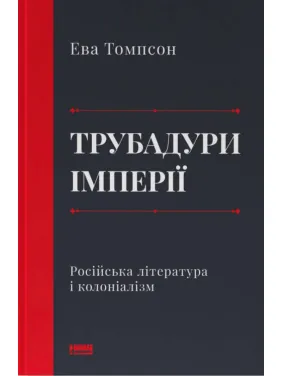 Трубадури імперії. Російська література і колоніалізм. Ева Томпсон