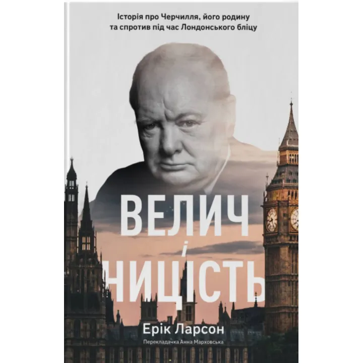 Велич і ницість. Історія про Черчилля, його родину та спротив під час Лондонського бліцу.  Ерік Ларсон